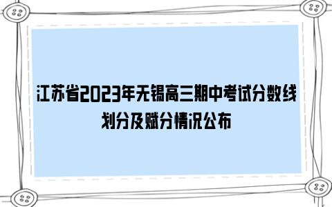 江苏省2023年无锡高三期中考试分数线划分及赋分情况公布